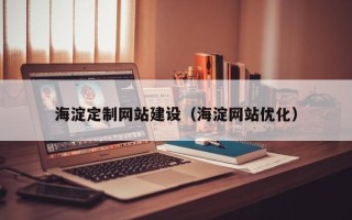 深圳海淀定制网站建设（海淀网站优化）